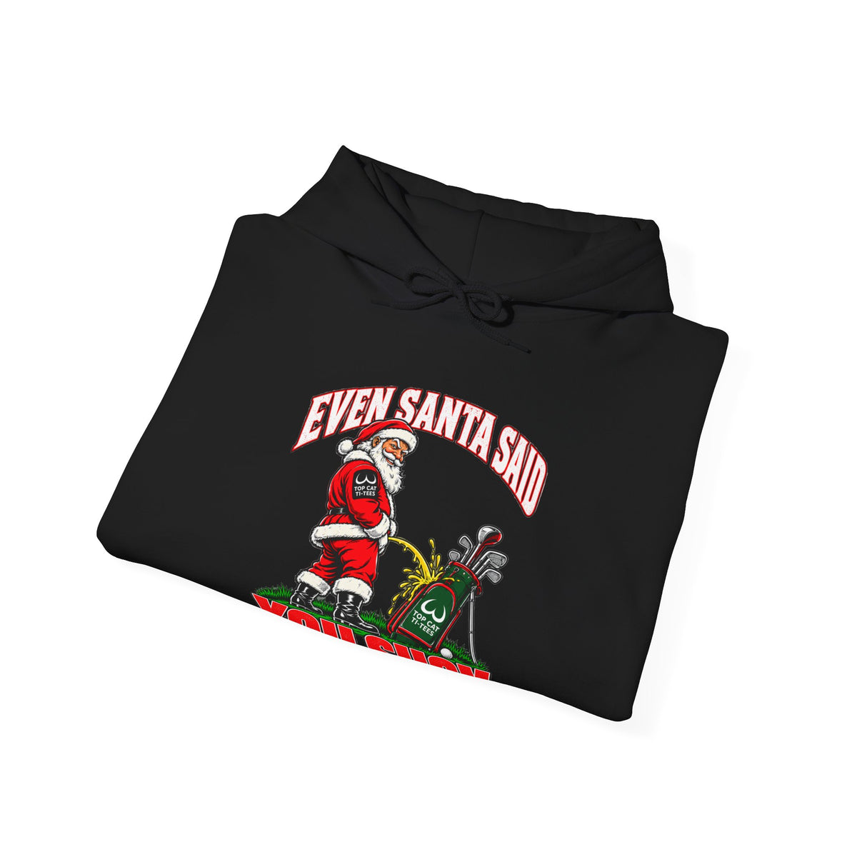 Even Santa Said You Suck Christmas Hoodie — Top Cat Ti-Tees Golf